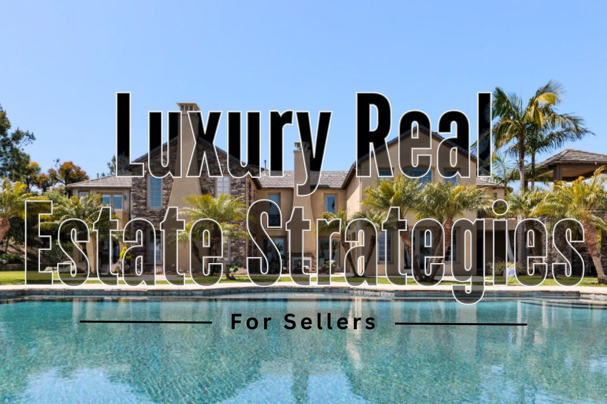 Luxury Real Estate Strategies For Sellers