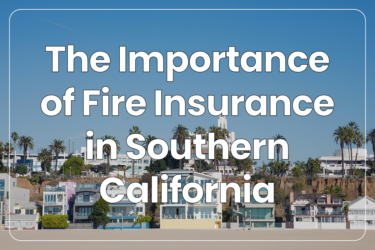 The Importance of Fire Insurance in Southern California